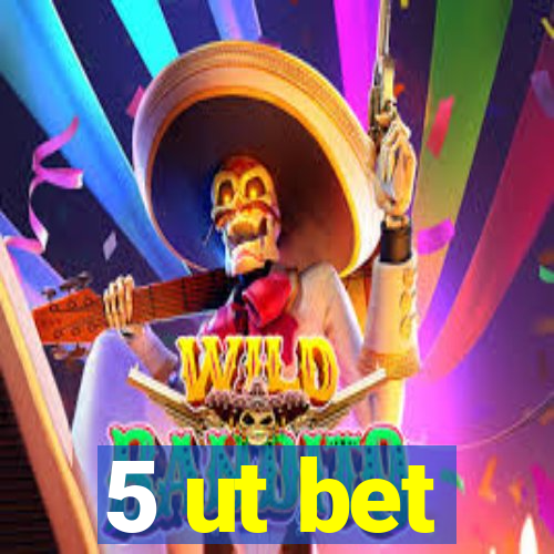 5 ut bet